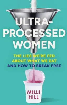 Ultra-Processed Women: The Lies We’re Fed About What We Eat and How to Break Free -Hardback