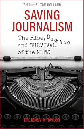 Saving Journalism: The Rise, Demise and Survival of the News -Hardcover