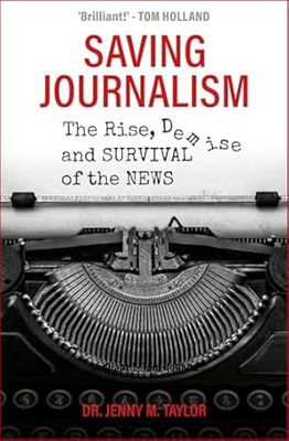 Saving Journalism: The Rise, Demise and Survival of the News -Hardcover