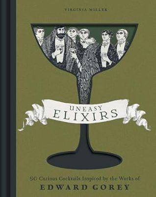 Uneasy Elixirs: 50 Curious Cocktails Inspired by the Works of Edward Gorey Hardcover