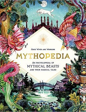 Mythopedia: An Encyclopedia of Mythical Beasts and Their Magical Tales (Fantastical Beasts) Hardcover
