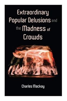 Extraordinary Popular Delusions and the Madness of Crowds: Volume 1-3