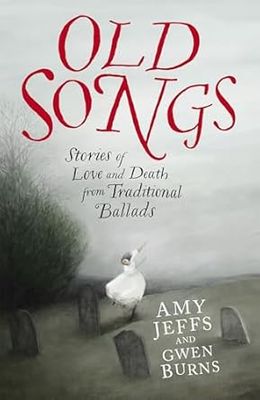 Old Songs: Stories of Love and Death from Traditional Ballads - Hardcover