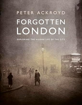 Forgotten London: Exploring the Hidden Life of the City Hardcover