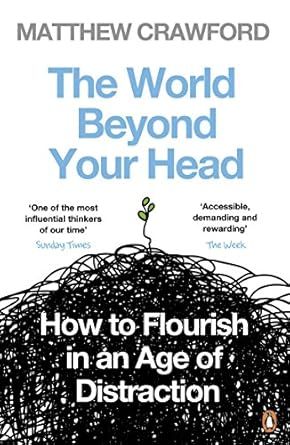 The World Beyond Your Head: How to Flourish in an Age of Distraction