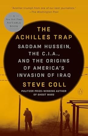 The Achilles Trap: Saddam Hussein, the C.I.A., and the Origins of America's Invasion of Iraq