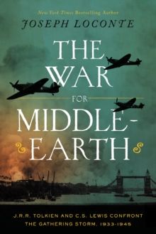 The War for Middle-earth: J.R.R. Tolkien and C.S. Lewis Confront the Gathering Storm, 1933–1945