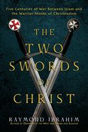 The Two Swords of Christ: Five Centuries of War between Islam and the Warrior Monks of Christendom - Hardcover