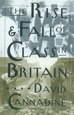 The Rise and Fall of Class in Britain The Rise and Fall of Class in Britain