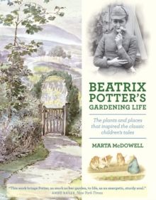 Beatrix Potter's Gardening Life : The Plants and Places That Inspired the Classic Children's Tales - Hardback
