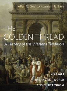 The Golden Thread: A History of the Western Tradition, Volume I : The Ancient World and Christendom - Hardback