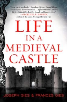 Life in a Medieval Castle: The Definitive Social History and Reference on Daily Life in the Middle Ages