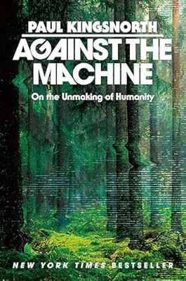 Against the Machine: On the Unmaking of Humanity - Hardcover