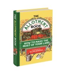 The Allotment Book : How to Make the Most of Your Land - Hardback