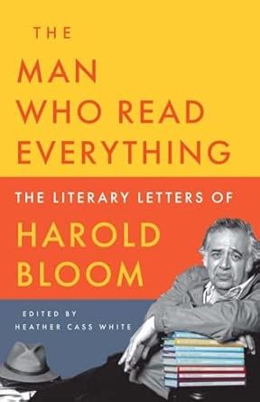 The Man Who Read Everything: The Literary Letters of Harold Bloom - Hardcover