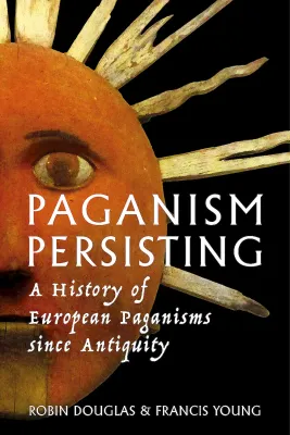 Paganism Persisting: A History of European Paganisms since Antiquity Paganism Persisting: A History of European Paganisms since Antiquity