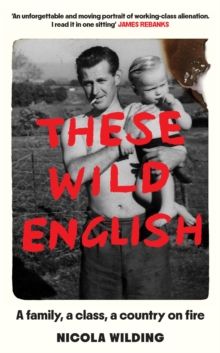 These Wild English : A family, a class, a country on fire - Hardback