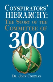 Conspirators' Hierarchy : Story of the Committee of 300 - Hardback