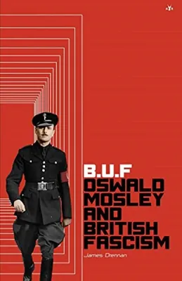 B.U.F: Oswald Mosley and British Fascism