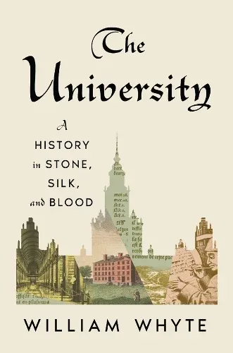 The University : A History in Stone, Silk, and Blood - Hardback