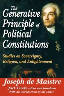 The Generative Principle of Political Constitutions : Studies on Sovereignty, Religion and Enlightenment