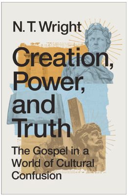 Creation, Power, and Truth: The Gospel in a World of Cultural Confusion