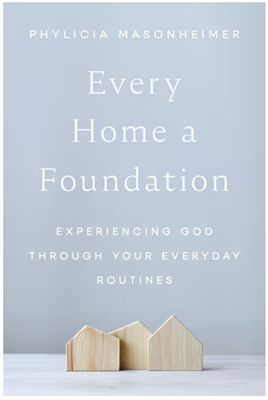 Every Home a Foundation: Experiencing God Through Your Everyday Routines