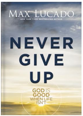 Never Give Up: God Is Good When Life Isn&#39;t