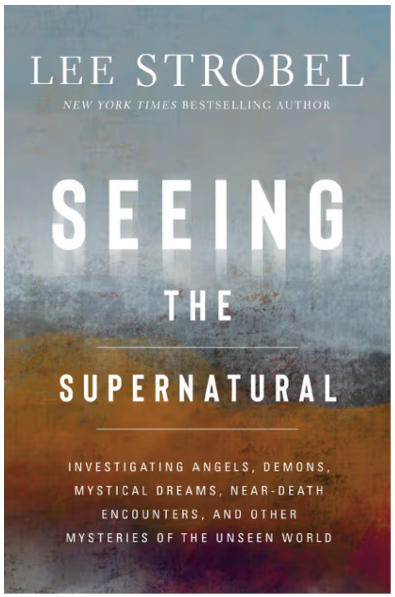 Seeing the Supernatural: Investigating Angels, Demons, Mystical Dreams, Near-Death Encounters, and Other Mysteries of the Unseen World