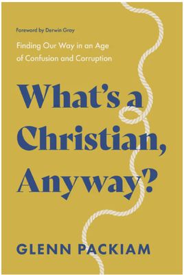 What&#39;s a Christian, Anyway? Finding Our Way in an Age of Confusion and Corruption