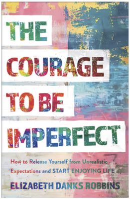 The Courage to Be Imperfect: How to Release Yourself from Unrealistic Expectations and Start Enjoying Life
