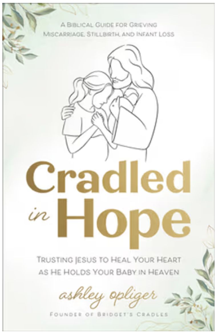 Cradled in Hope: Trusting Jesus to Heal Your Heart as He Holds Your Baby in Heaven--A Biblical Guide for Grieving Miscarriage, Stillbirth, and Infant