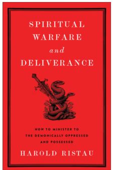Spiritual Warfare and Deliverance: How to Minister to the Demonically Oppressed and Possessed