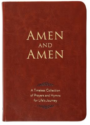 Amen and Amen: A Timeless Collection of Prayers and Hymns for Life&#39;s Journey