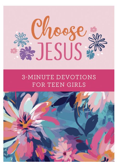 Choose Jesus: 3-Minute Devotions for Teen Girls