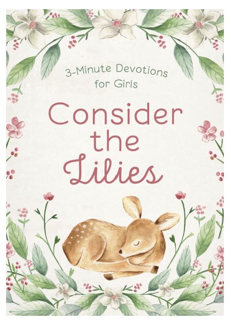 Consider the Lilies: 3-Minute Devotions for Girls