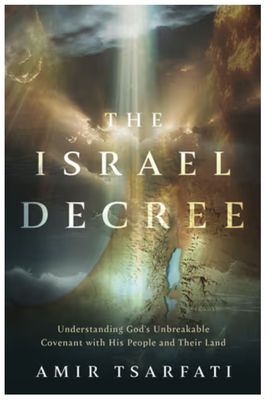 The Israel Decree: Understanding God&#39;s Unbreakable Covenant with His People and Their Land