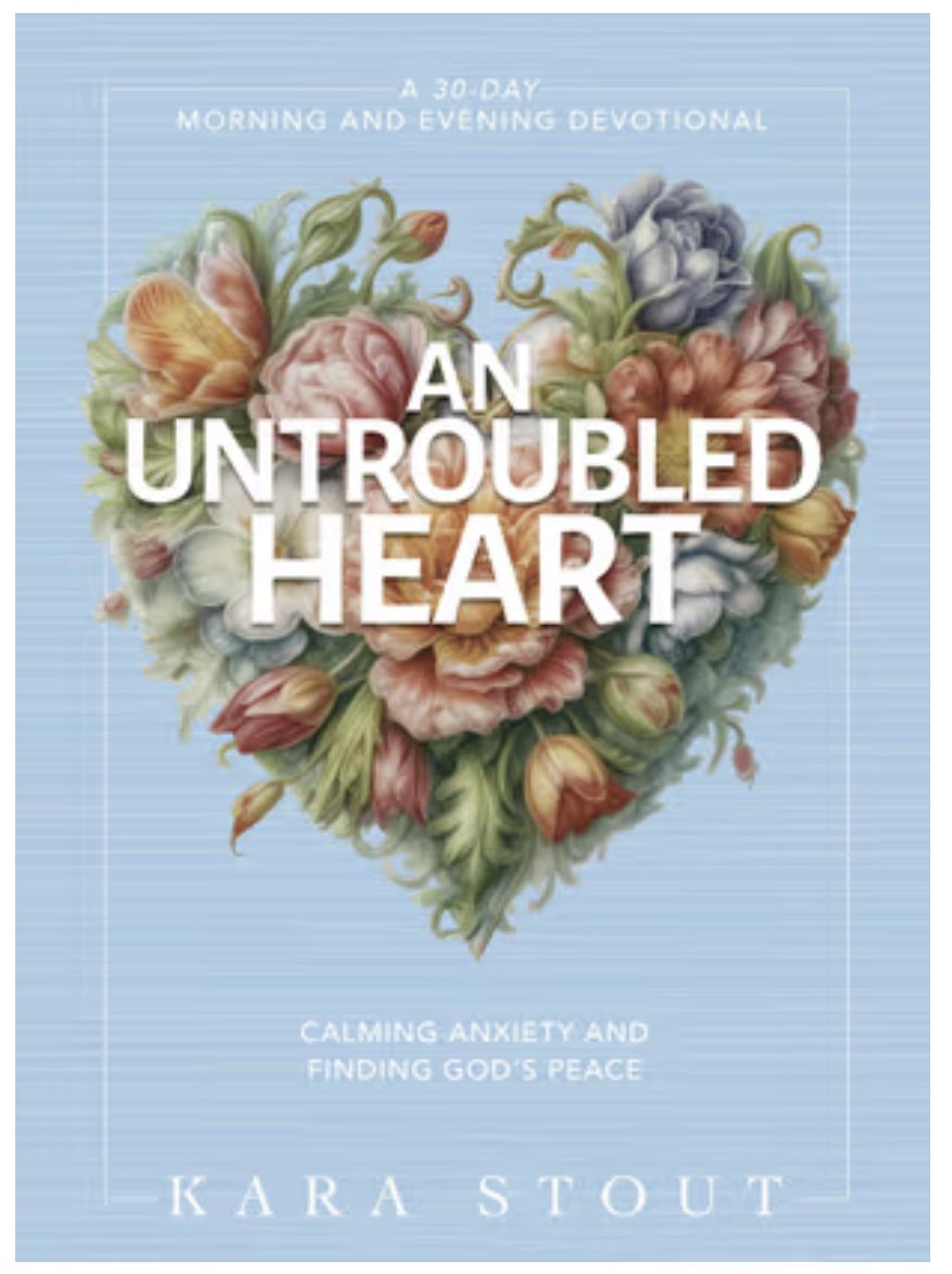 An Untroubled Heart Calming Anxiety and Finding God&#39;s Peace