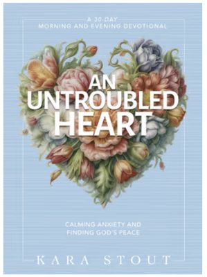 An Untroubled Heart Calming Anxiety and Finding God&#39;s Peace