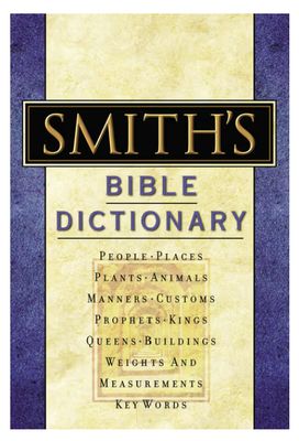 Smith&#39;s Bible Dictionary: More Than 6,000 Detailed Definitions, Articles, and Illustrations