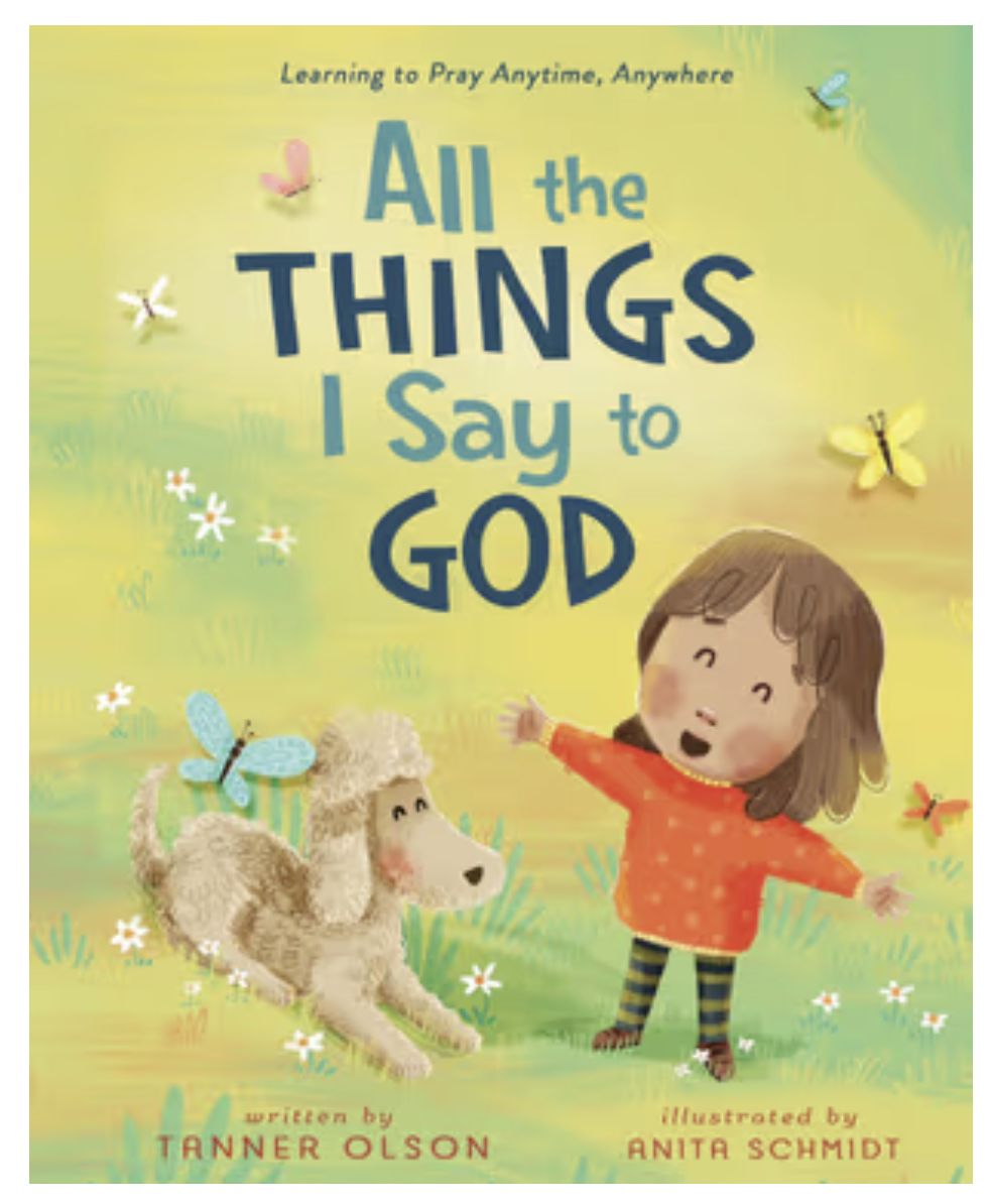 All the Things I Say to God: Learning to Pray Anytime, Anywhere