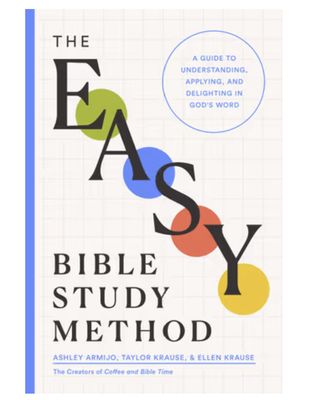 The Easy Bible Study Method:  A Guide to Understanding, Applying, and Delighting in God&#39;s Word