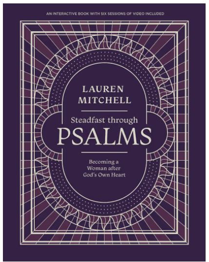 Steadfast Through Psalms: Becoming a Woman After God&#39;s Own Heart