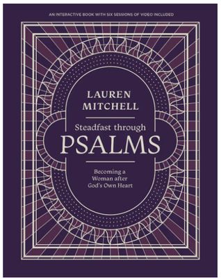 Steadfast Through Psalms: Becoming a Woman After God&#39;s Own Heart