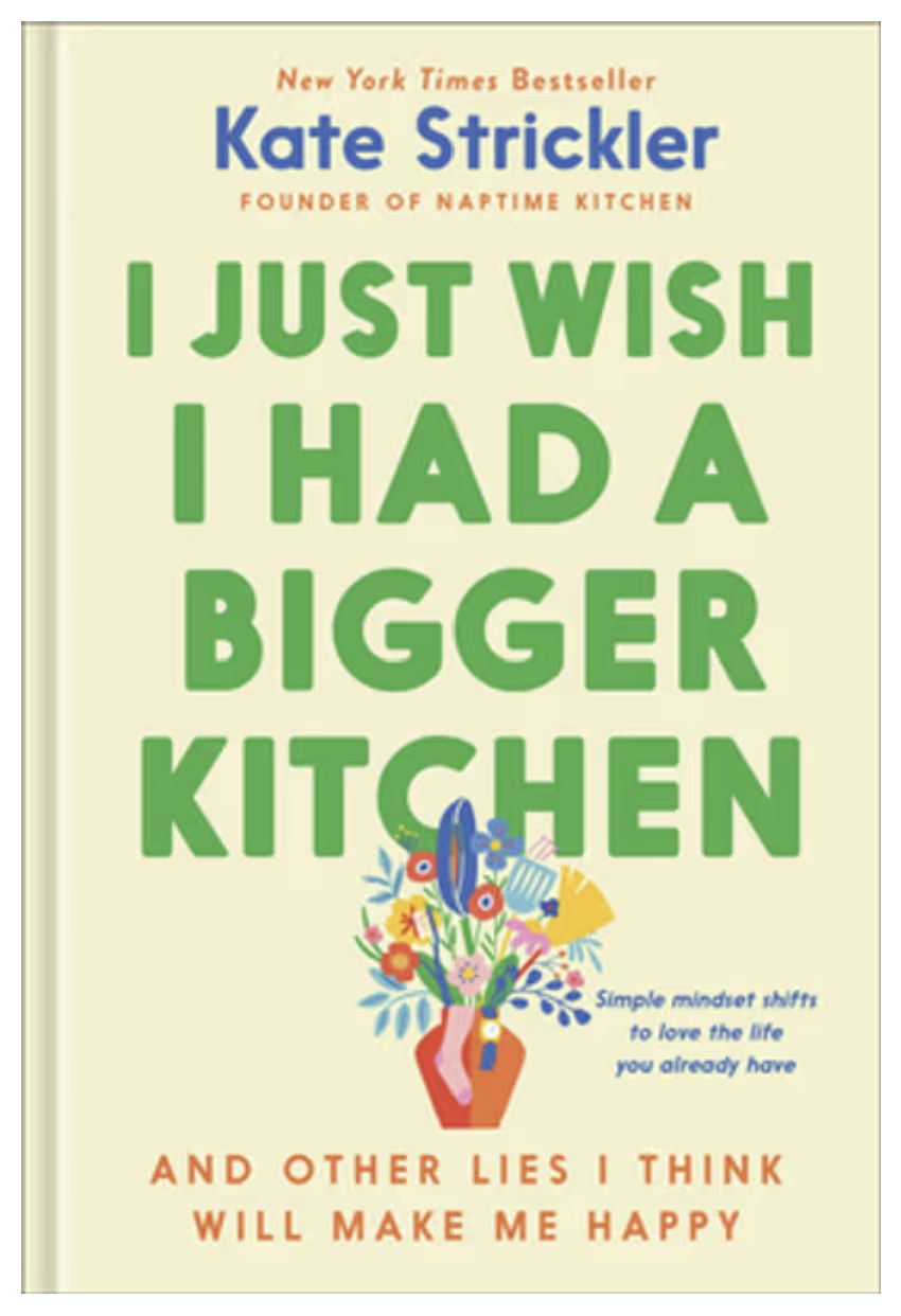 I Just Wish I Had a Bigger Kitchen: And Other Lies I Think Will Make Me Happy