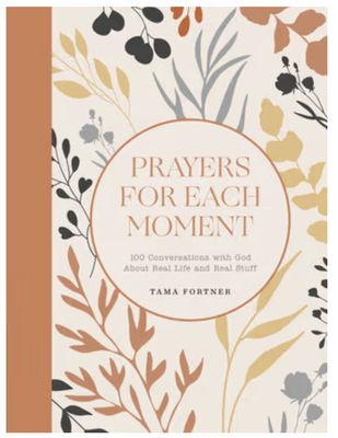 Prayers for Each Moment: 100 Conversations with God about Real Life and Real Stuff: A Prayer Book