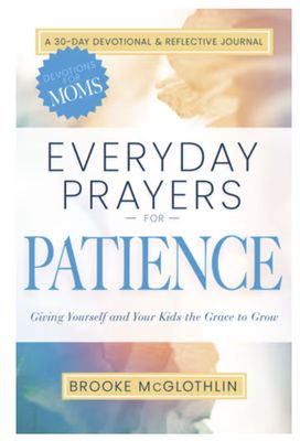 Everyday Prayers for Patience: Giving Yourself and Your Kids the Grace to Grow (a 30-Day Devotional and Reflective Journal for Moms)