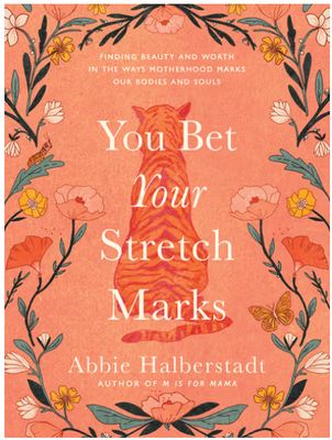 You Bet Your Stretch Marks: Finding Beauty and Worth in the Ways Motherhood Marks Our Bodies and Souls