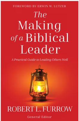 The Making of a Biblical Leader: A Practical Guide to Leading Others Well