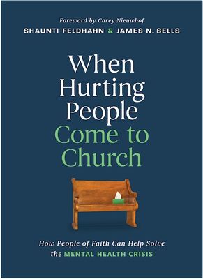 When Hurting People Come To Church How People of Faith Can Help Solve the Mental Health Crisis